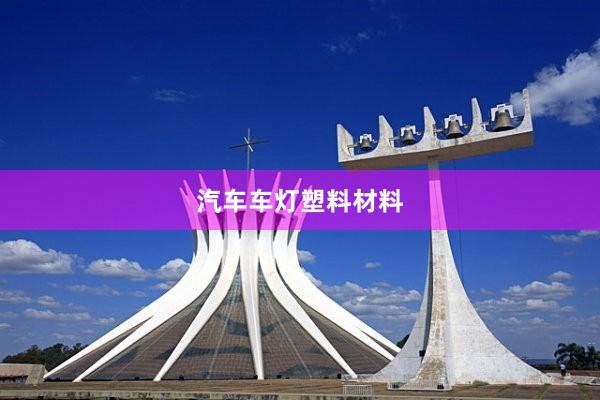 汽车车灯塑料材料