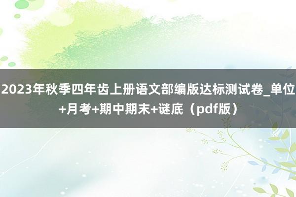 2023年秋季四年齿上册语文部编版达标测试卷_单位+月考+期中期末+谜底（pdf版）