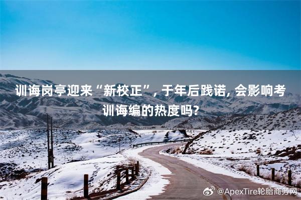 训诲岗亭迎来“新校正”, 于年后践诺, 会影响考训诲编的热度吗?
