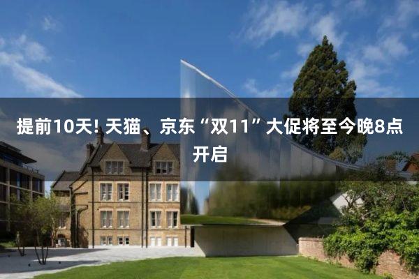 提前10天! 天猫、京东“双11”大促将至今晚8点开启