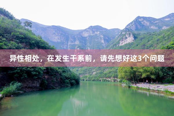 异性相处，在发生干系前，请先想好这3个问题